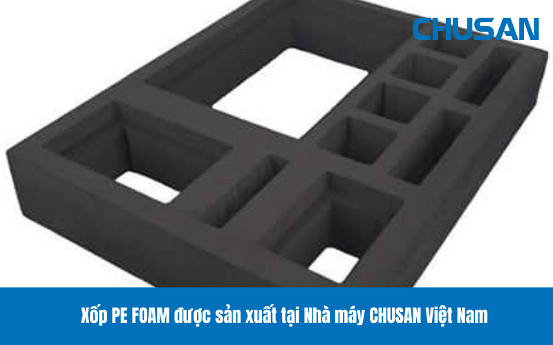 Xốp định hình PE Foam - Chi Nhánh Thái Bình - Công Ty TNHH Chusan Việt Nam